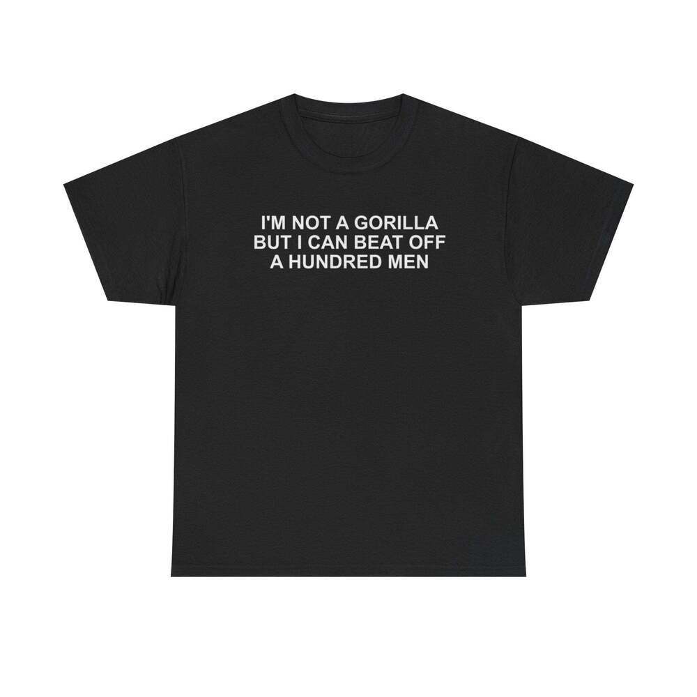 I'm Not A Gorilla But I Can Beat Off A Hundred Men Funny Graphic Meme T-shirt